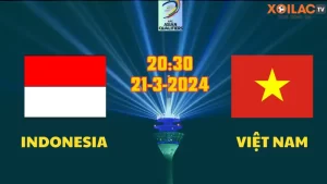 Nhận định bóng đá Indonesia vs Việt Nam 20h30 ngày 21/3
